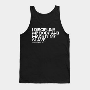 I DISCIPLINE MY BODY AND MAKE IT MY SLAVE Tank Top